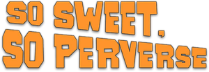 So Sweet... So Perverse